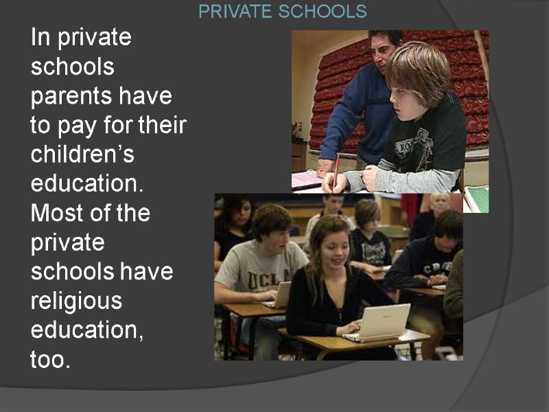 PRIVATE SCHOOLS In private schools parents have to pay for their children’s education. Most